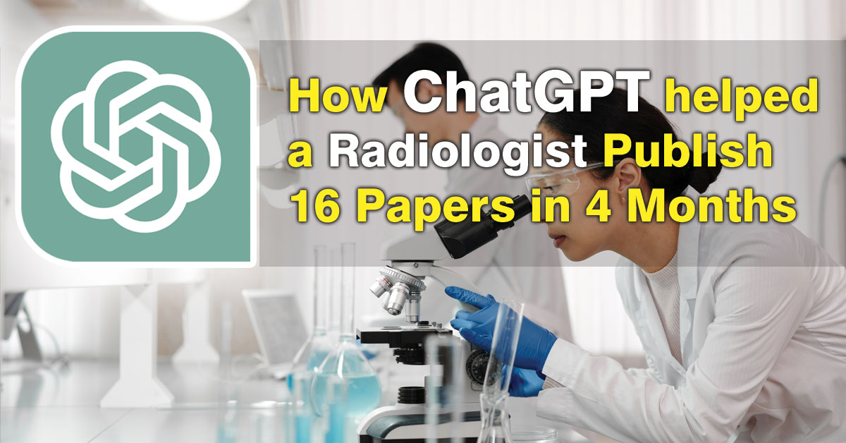 How ChatGPT, an AI chatbot, Helped a Radiologist Publish 16 Papers in 4 Months